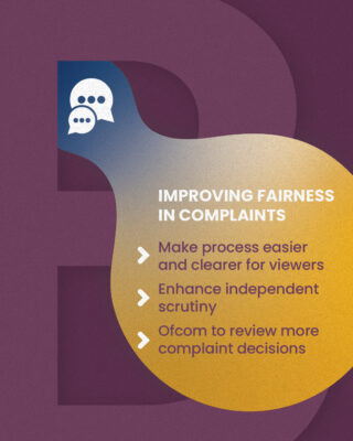 Improving fairness in complaints handling Make process easier and clearer for viewers Enhance independent scrutiny Ofcom to review more decisions about complaints 
